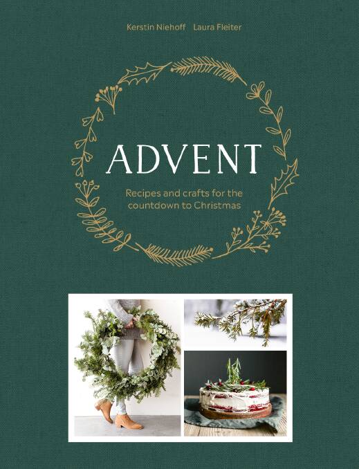 Advent, by Laura Fleiter and Kerstin Niehoff. Photography by Kerstin Niehoff. Murdoch Books, $24.99.

